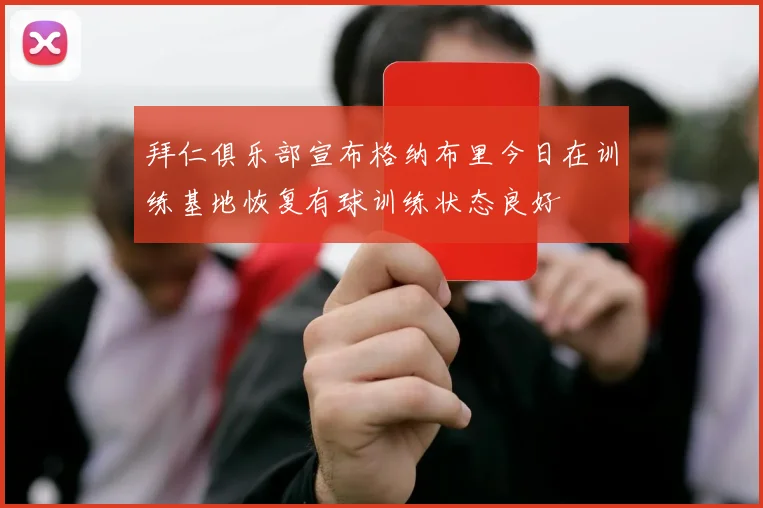 拜仁俱乐部宣布格纳布里今日在训练基地恢复有球训练状态良好