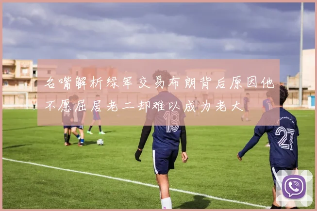 名嘴解析绿军交易布朗背后原因他不愿屈居老二却难以成为老大